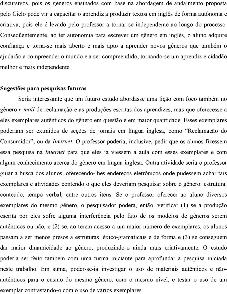 Conseqüentemente, ao ter autonomia para escrever um gênero em inglês, o aluno adquire confiança e torna-se mais aberto e mais apto a aprender novos gêneros que também o ajudarão a compreender o mundo