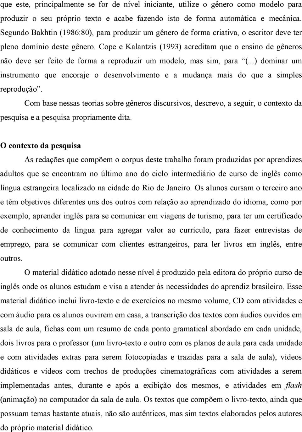 Cope e Kalantzis (1993) acreditam que o ensino de gêneros não deve ser feito de forma a reproduzir um modelo, mas sim, para (.