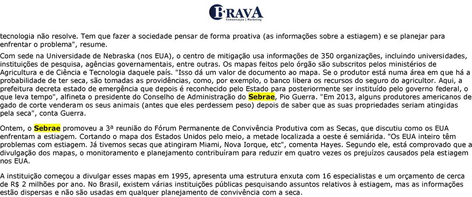 Os mapas feitos pelo órgão são subscritos pelos ministérios de Agricultura e de Ciência e Tecnologia daquele país. "Isso dá um valor de documento ao mapa.