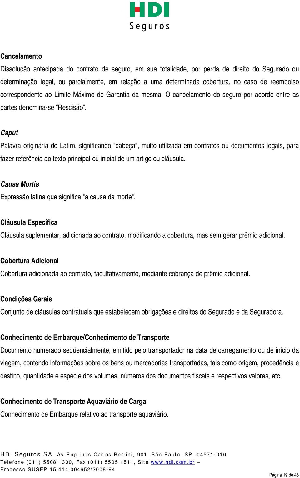 Caput Palavra originária do Latim, significando "cabeça", muito utilizada em contratos ou documentos legais, para fazer referência ao texto principal ou inicial de um artigo ou cláusula.