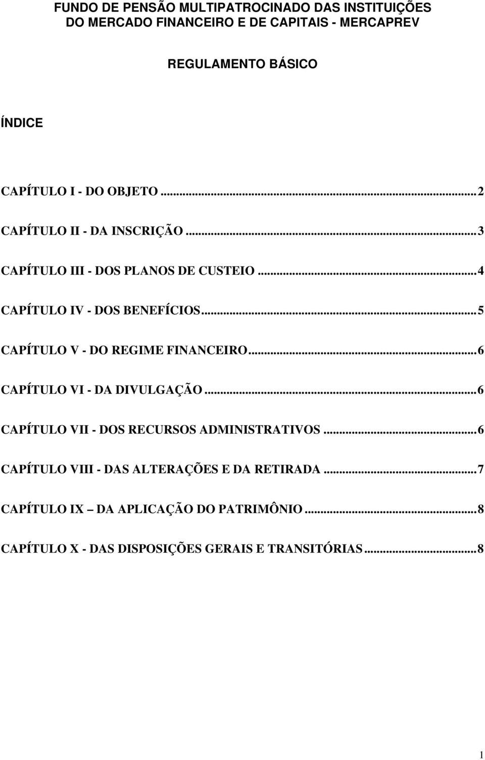 ..5 CAPÍTULO V - DO REGIME FINANCEIRO...6 CAPÍTULO VI - DA DIVULGAÇÃO...6 CAPÍTULO VII - DOS RECURSOS ADMINISTRATIVOS.