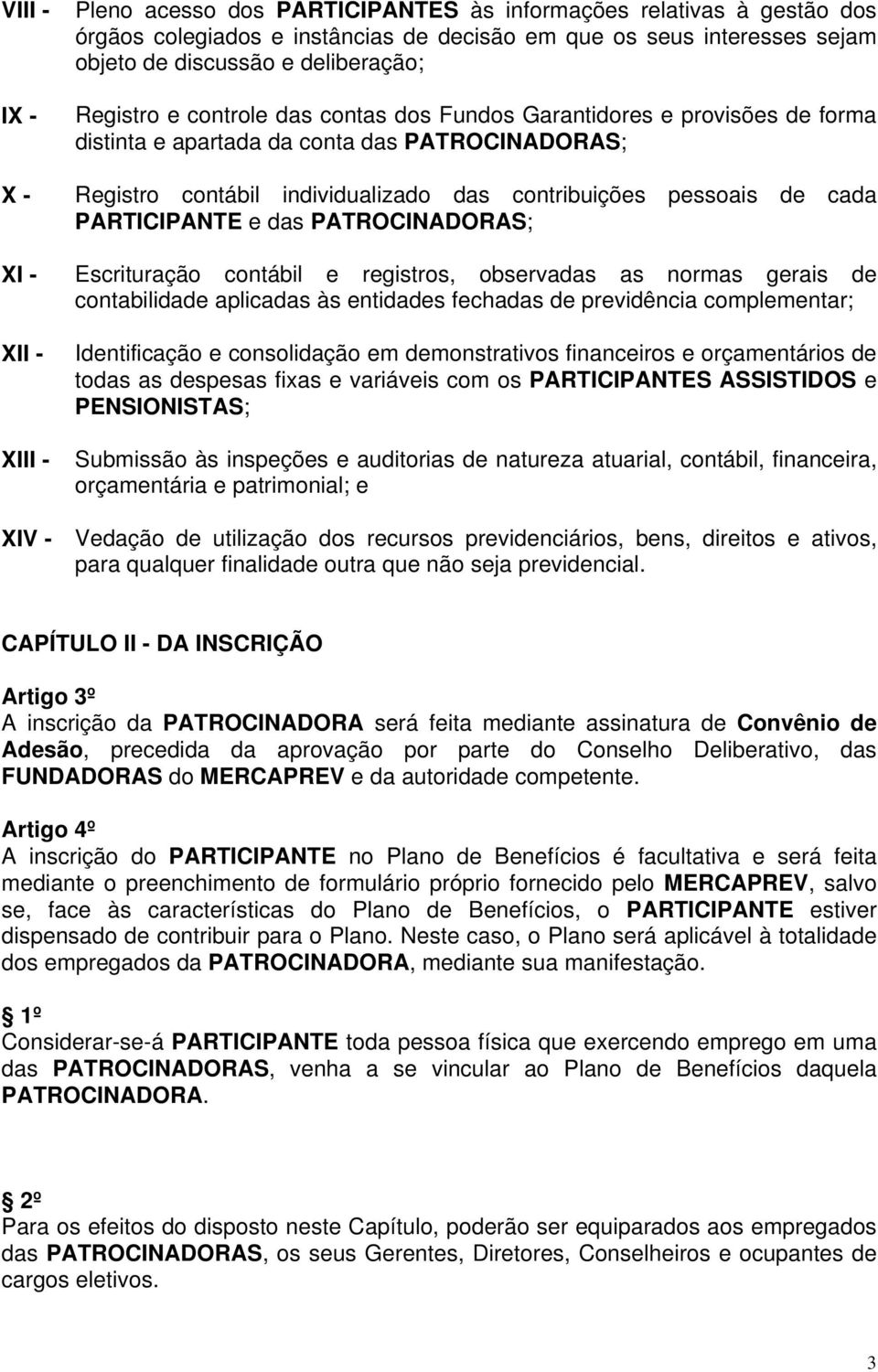 PARTICIPANTE e das PATROCINADORAS; XI - Escrituração contábil e registros, observadas as normas gerais de contabilidade aplicadas às entidades fechadas de previdência complementar; XII - XIII -