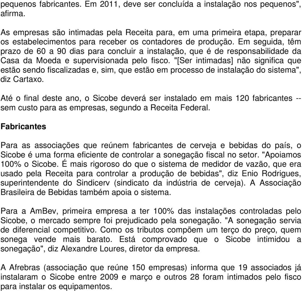 Em seguida, têm prazo de 60 a 90 dias para concluir a instalação, que é de responsabilidade da Casa da Moeda e supervisionada pelo fisco.