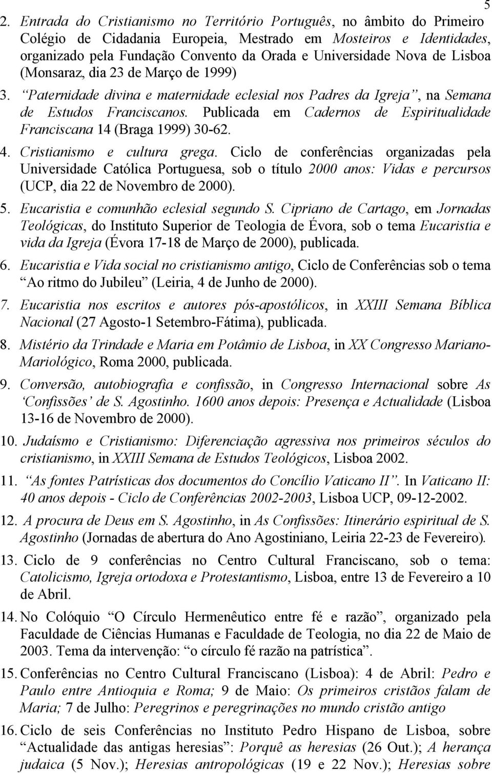 Publicada em Cadernos de Espiritualidade Franciscana 14 (Braga 1999) 30-62. 4. Cristianismo e cultura grega.