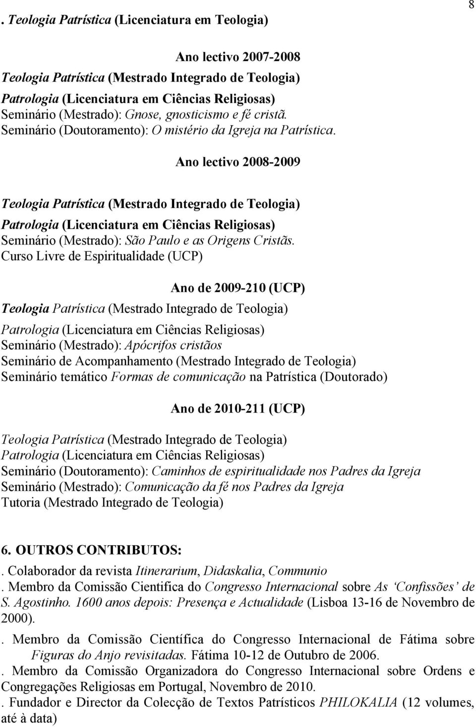 Ano lectivo 2008-2009 Teologia Patrística (Mestrado Integrado de Teologia) Patrologia (Licenciatura em Ciências Religiosas) Seminário (Mestrado): São Paulo e as Origens Cristãs.