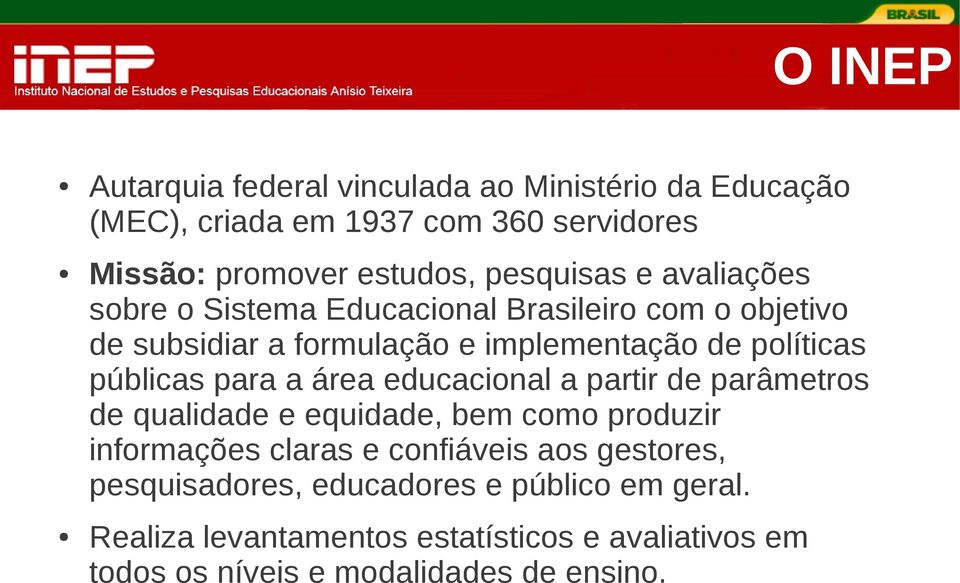 públicas para a área educacional a partir de parâmetros de qualidade e equidade, bem como produzir informações claras e confiáveis aos