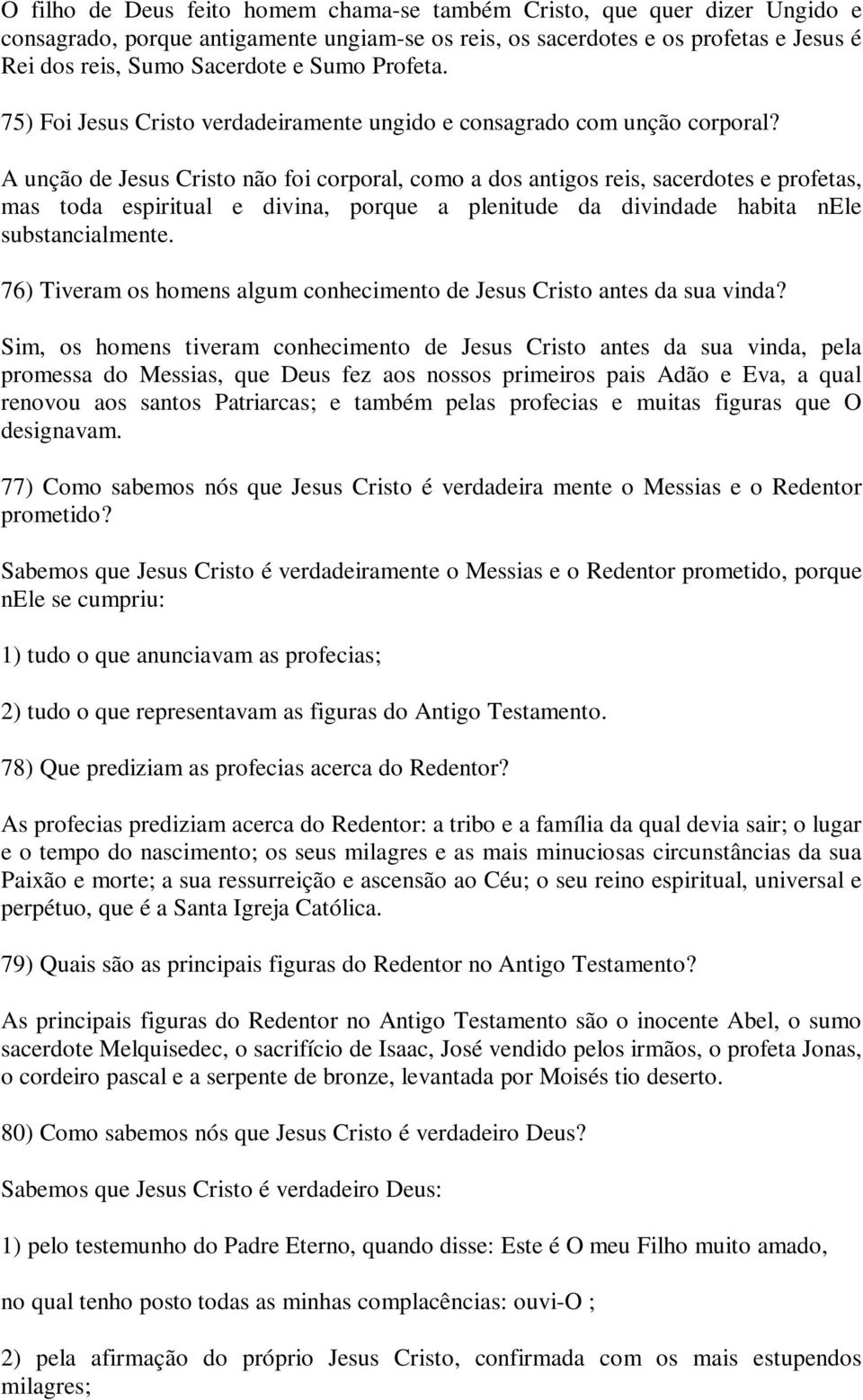 A unção de Jesus Cristo não foi corporal, como a dos antigos reis, sacerdotes e profetas, mas toda espiritual e divina, porque a plenitude da divindade habita nele substancialmente.