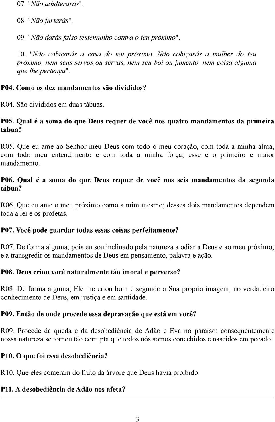 São divididos em duas tábuas. P05. Qual é a soma do que Deus requer de você nos quatro mandamentos da primeira tábua? R05.