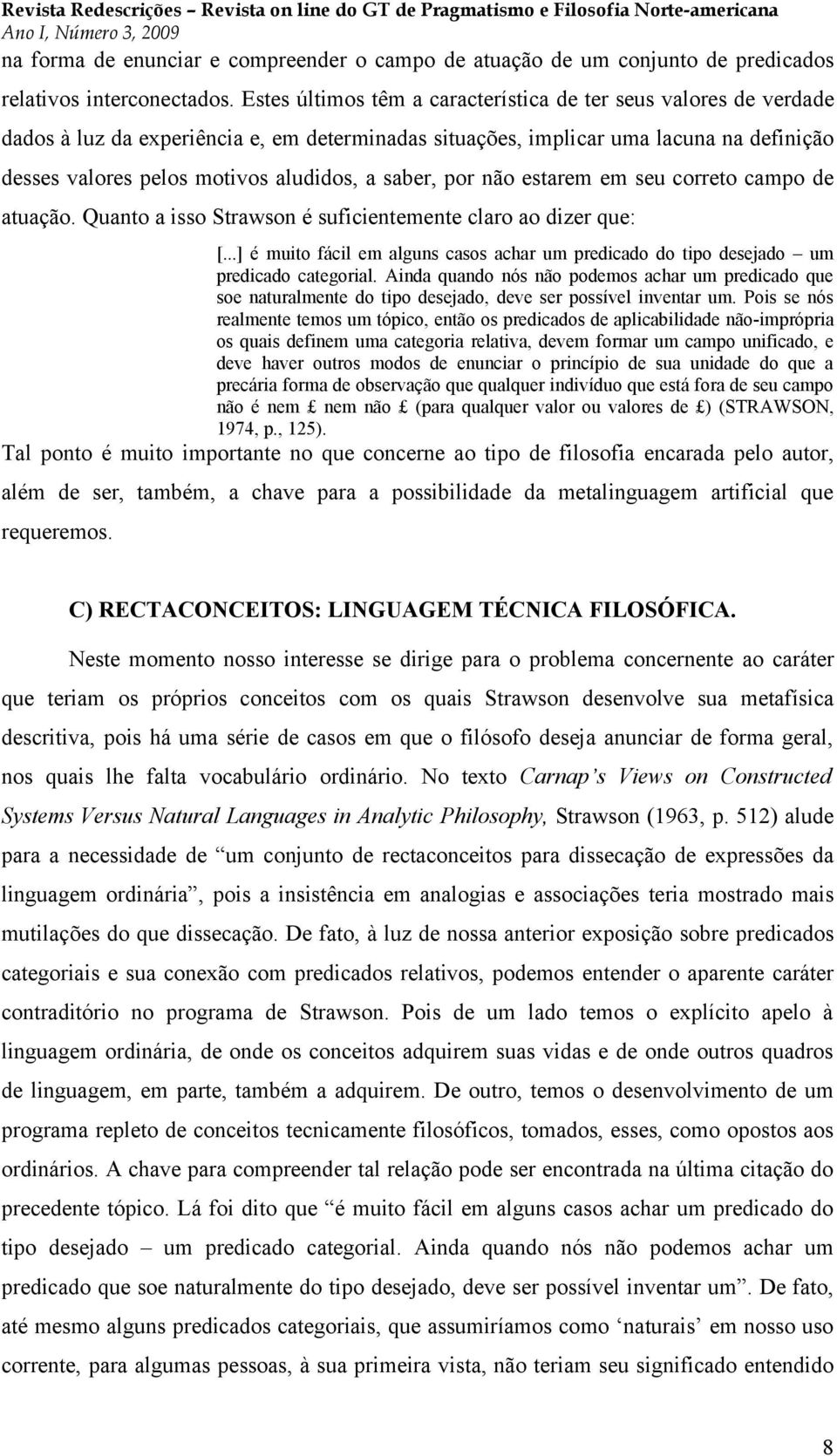 saber, por não estarem em seu correto campo de atuação. Quanto a isso Strawson é suficientemente claro ao dizer que: [.