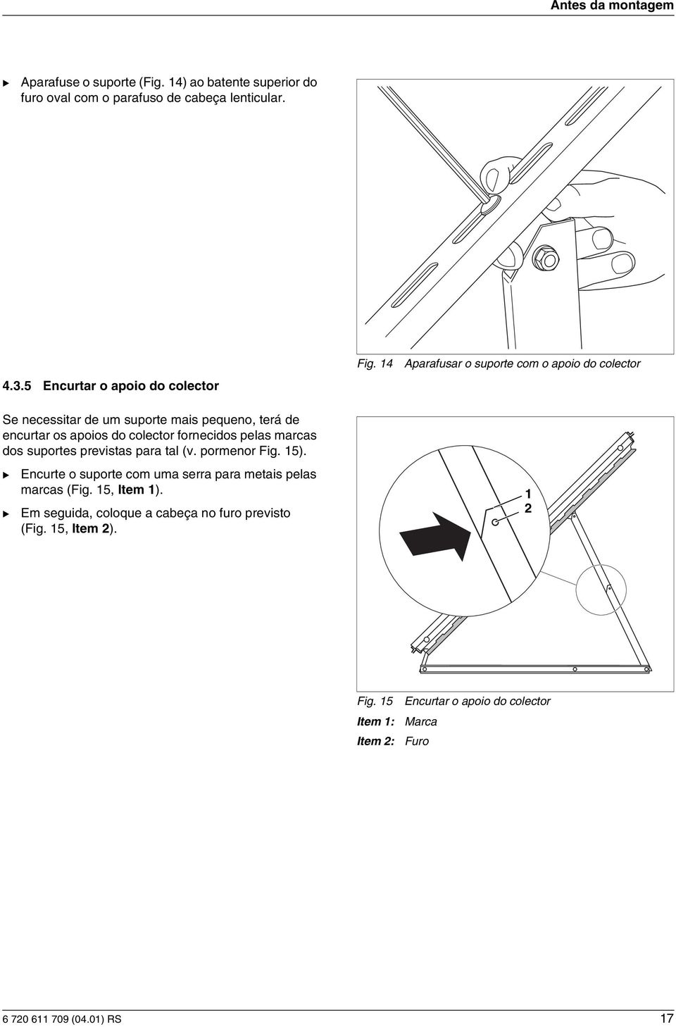 suportes prevstas para tal (v. pormenor Fg. 5). Encurte o suporte com uma serra para metas pelas marcas (Fg. 5, Item ).