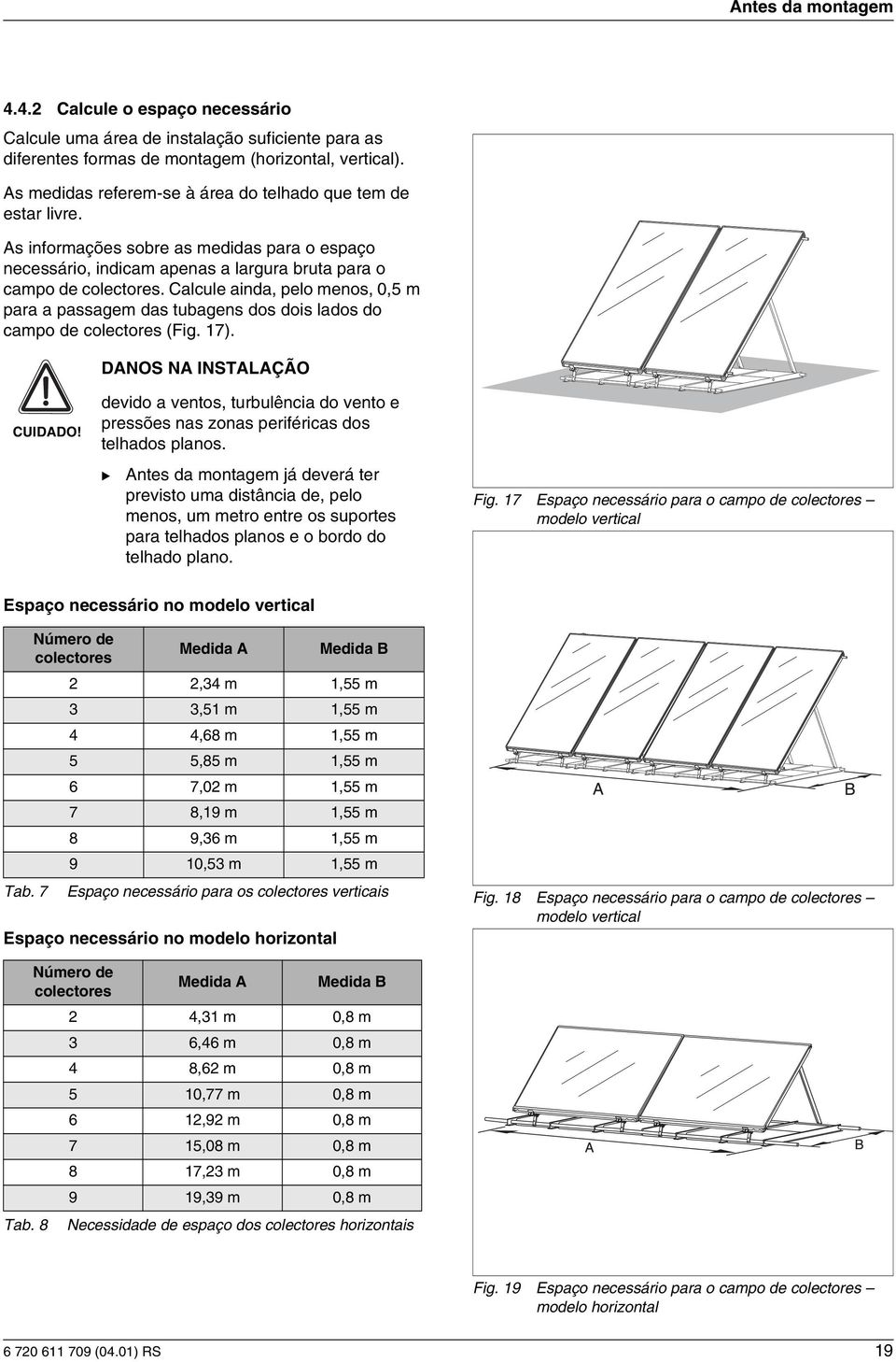 Calcule anda, pelo menos, 0,5 m para a passagem das tubagens dos dos lados do campo de colectores (Fg. 7). DANOS NA INSTALAÇÃO CUIDADO!