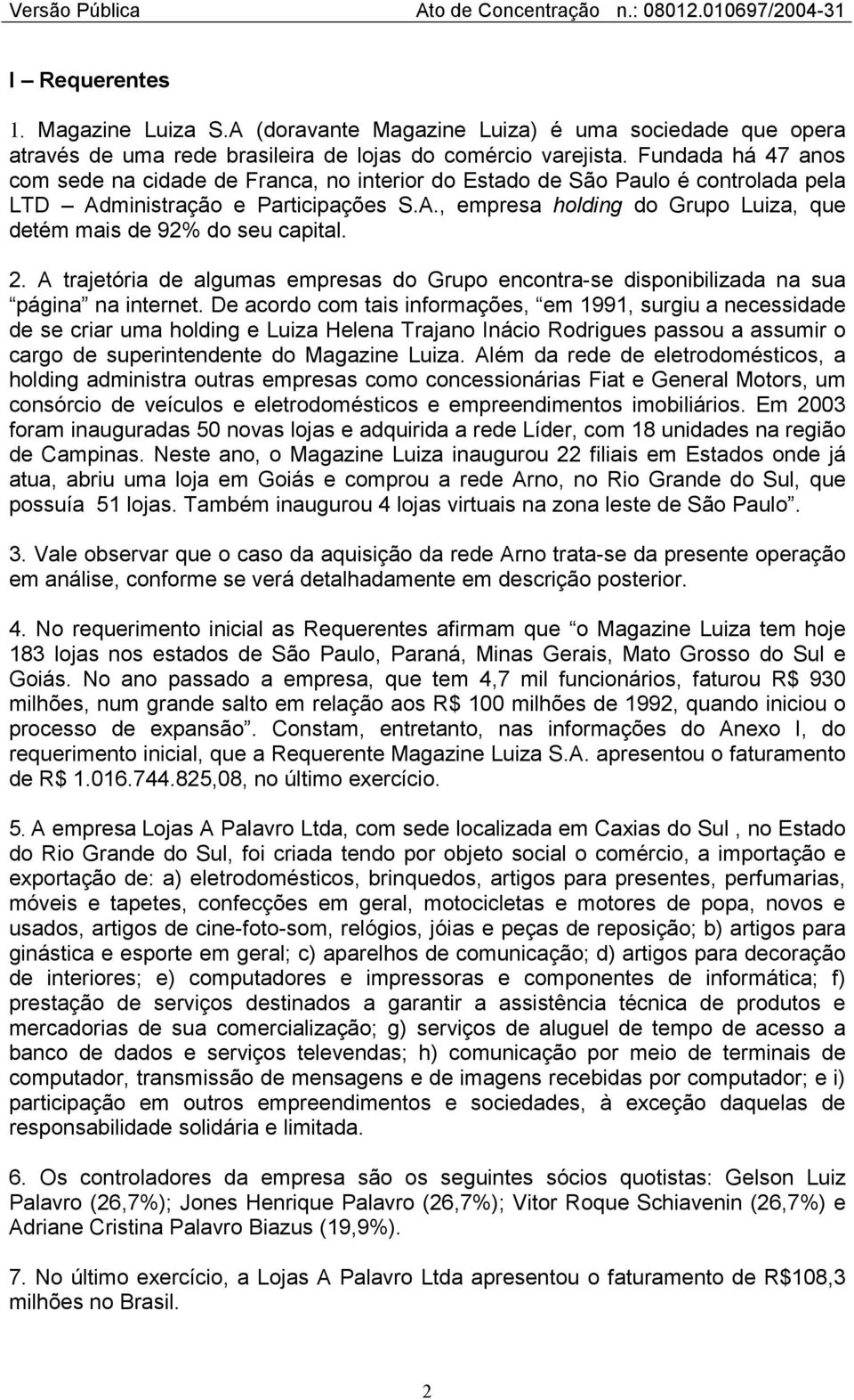 2. A trajetória de algumas empresas do Grupo encontra-se disponibilizada na sua página na internet.