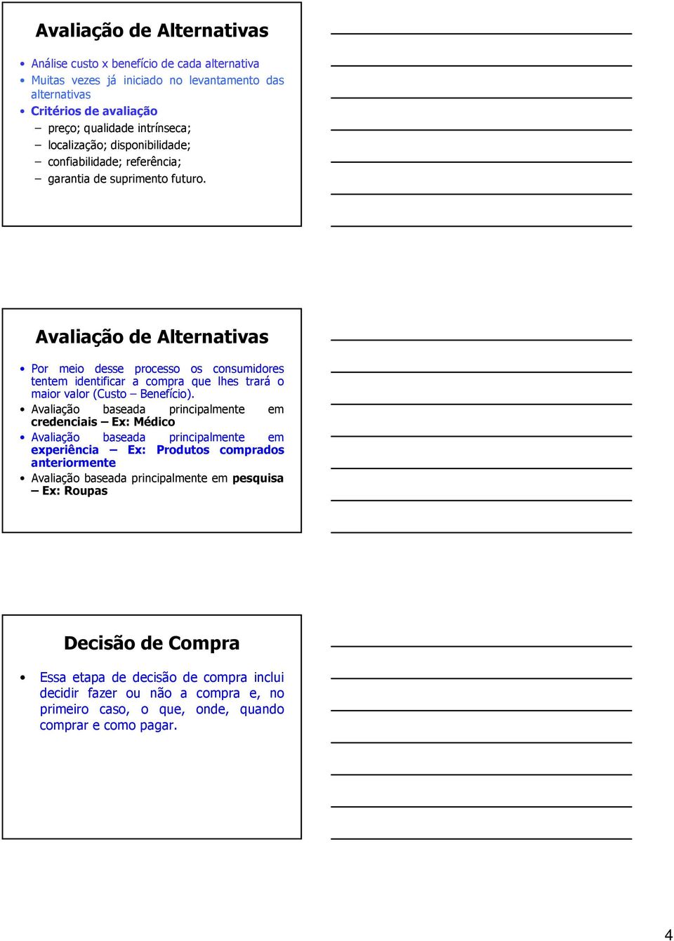 Avaliação de Alternativas Por meio desse processo os consumidores tentem identificar a que lhes trará o maior valor (Custo Benefício).