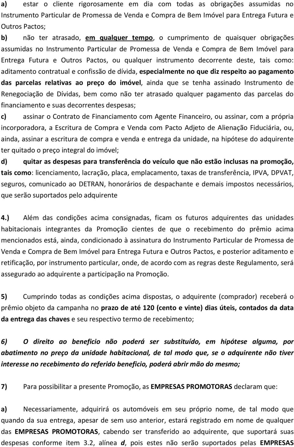 instrumento decorrente deste, tais como: aditamento contratual e confissão de dívida, especialmente no que diz respeito ao pagamento das parcelas relativas ao preço do imóvel, ainda que se tenha