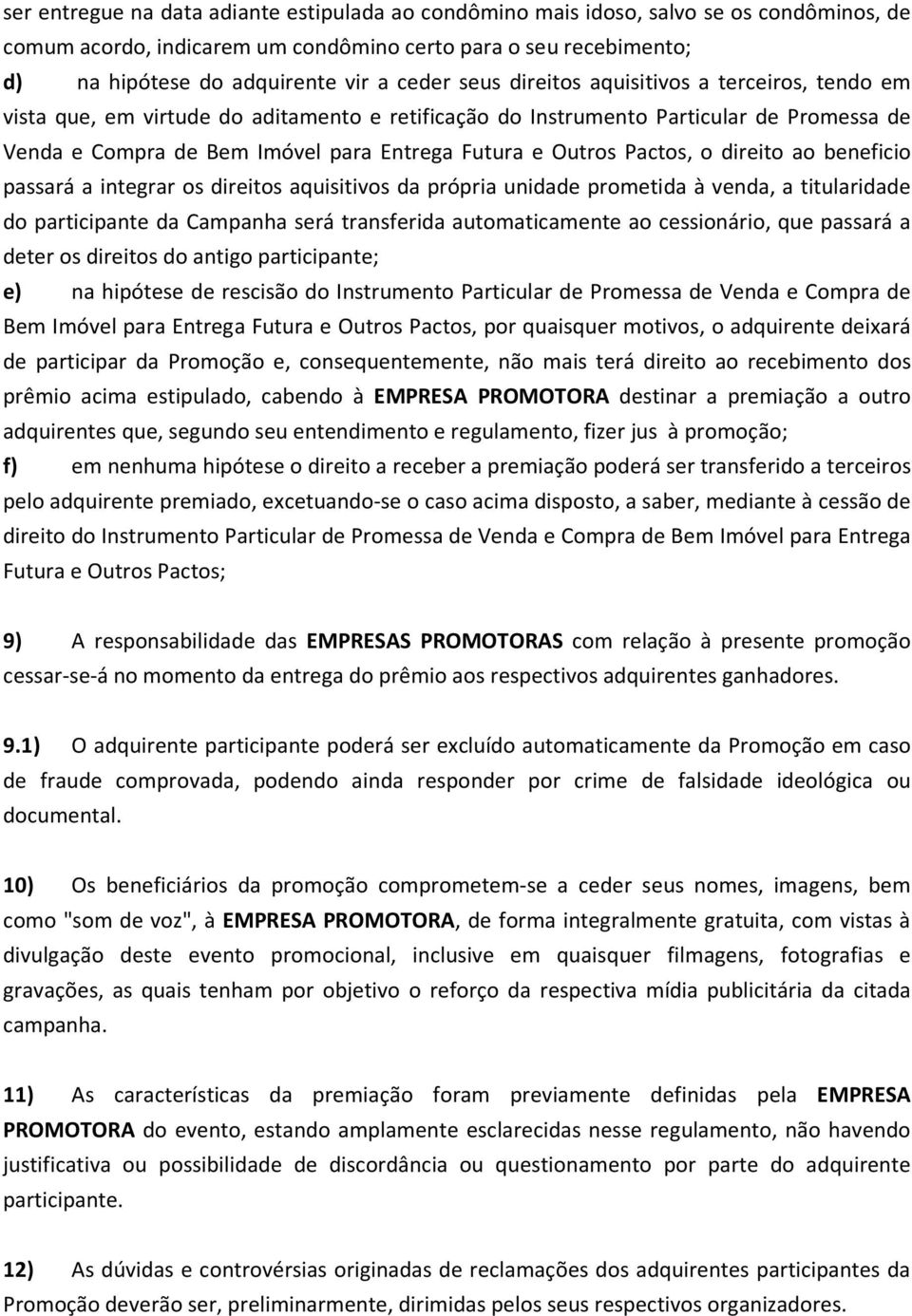 Pactos, o direito ao beneficio passará a integrar os direitos aquisitivos da própria unidade prometida à venda, a titularidade do participante da Campanha será transferida automaticamente ao