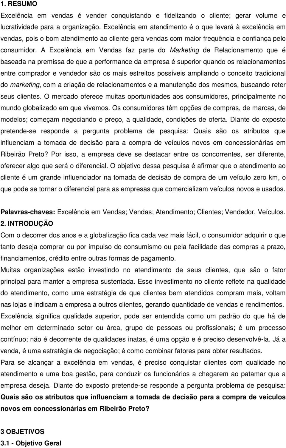 A Excelência em Vendas faz parte do Marketing de Relacionamento que é baseada na premissa de que a performance da empresa é superior quando os relacionamentos entre comprador e vendedor são os mais