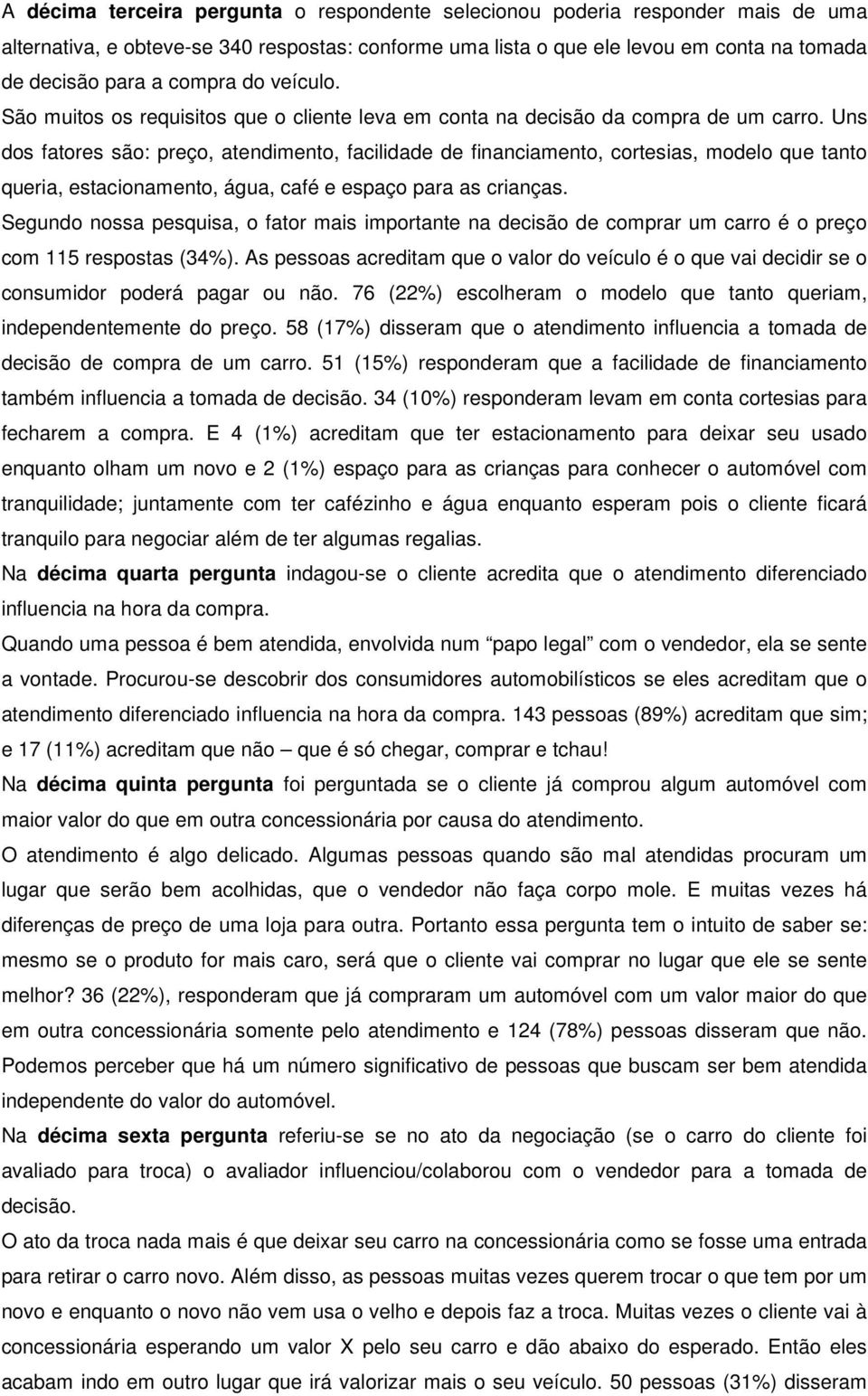 Uns dos fatores são: preço, atendimento, facilidade de financiamento, cortesias, modelo que tanto queria, estacionamento, água, café e espaço para as crianças.