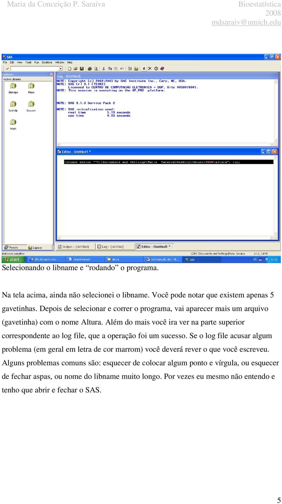 Além do mais você ira ver na parte superior correspondente ao log file, que a operação foi um sucesso.