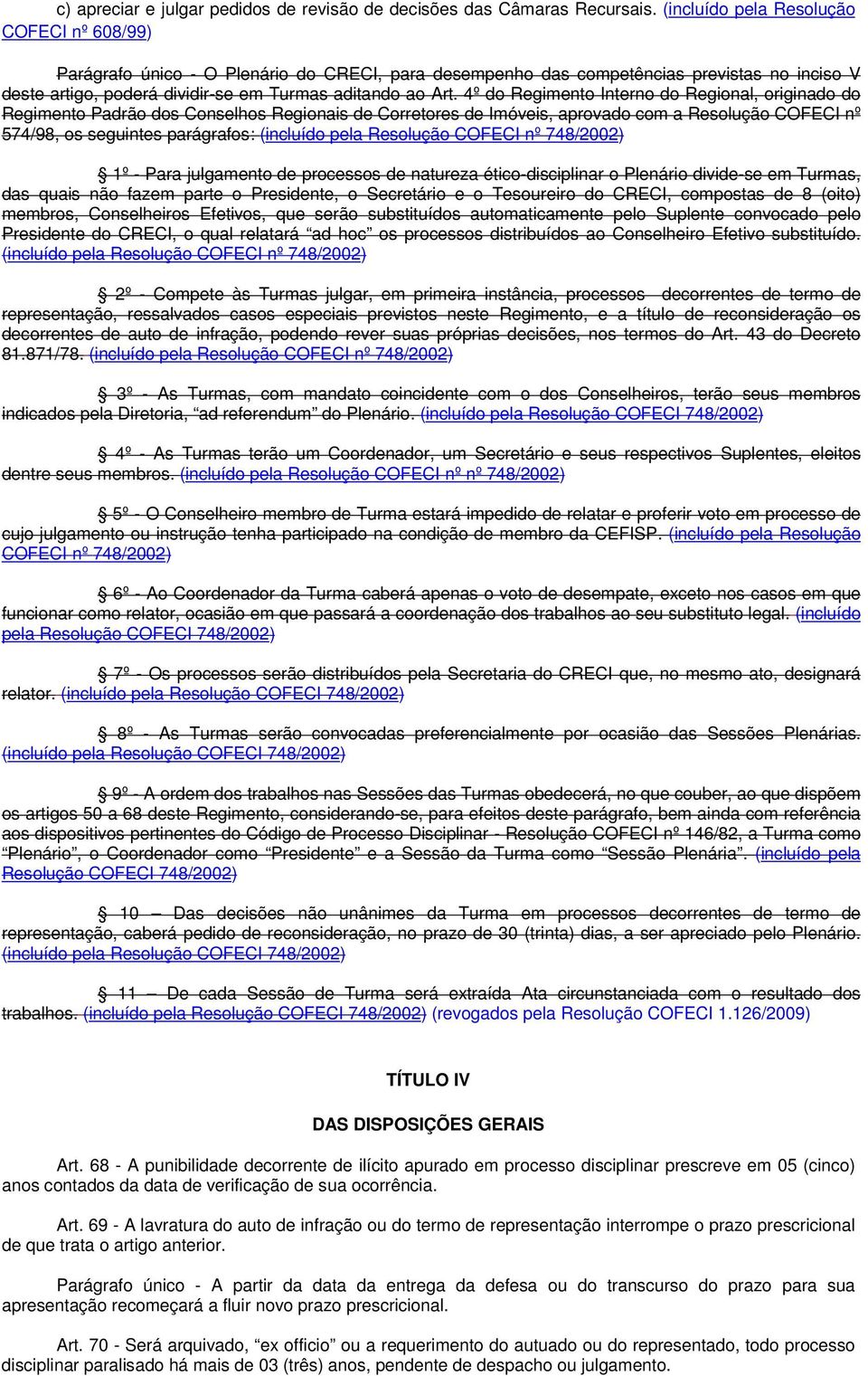 4º do Regimento Interno do Regional, originado do Regimento Padrão dos Conselhos Regionais de Corretores de Imóveis, aprovado com a Resolução COFECI nº 574/98, os seguintes parágrafos: (incluído pela