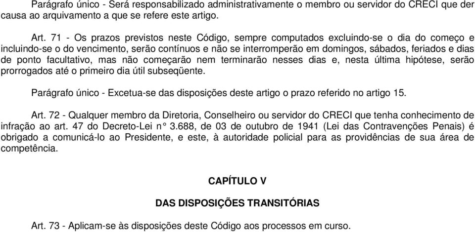 ponto facultativo, mas não começarão nem terminarão nesses dias e, nesta última hipótese, serão prorrogados até o primeiro dia útil subseqüente.