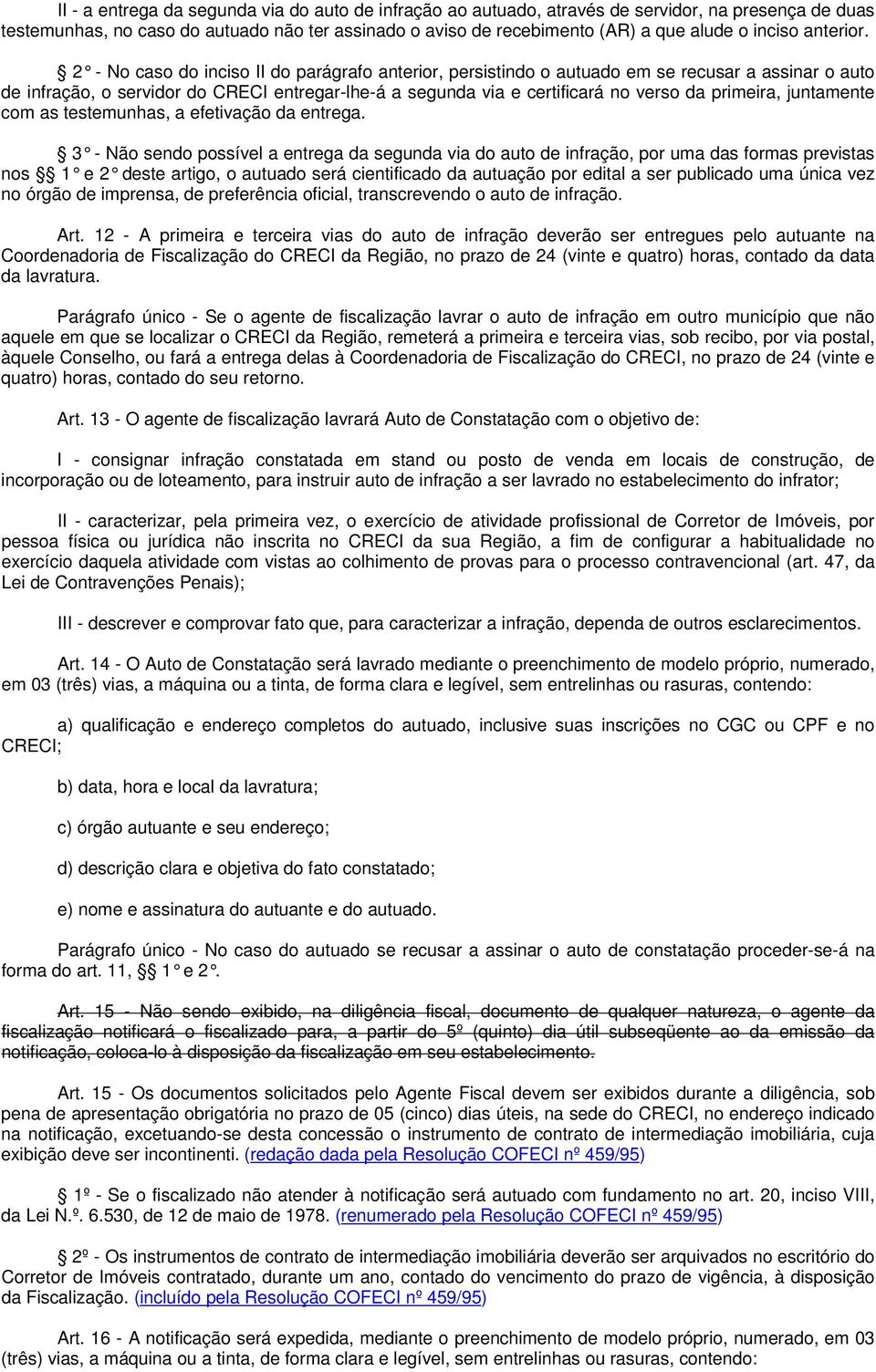 2 - No caso do inciso II do parágrafo anterior, persistindo o autuado em se recusar a assinar o auto de infração, o servidor do CRECI entregar-lhe-á a segunda via e certificará no verso da primeira,