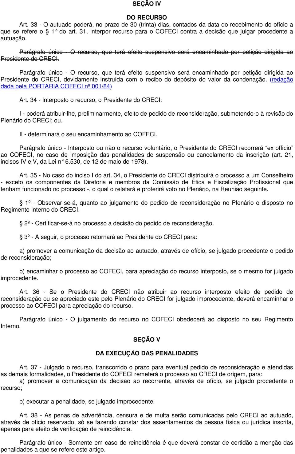 Parágrafo único - O recurso, que terá efeito suspensivo será encaminhado por petição dirigida ao Presidente do CRECI.