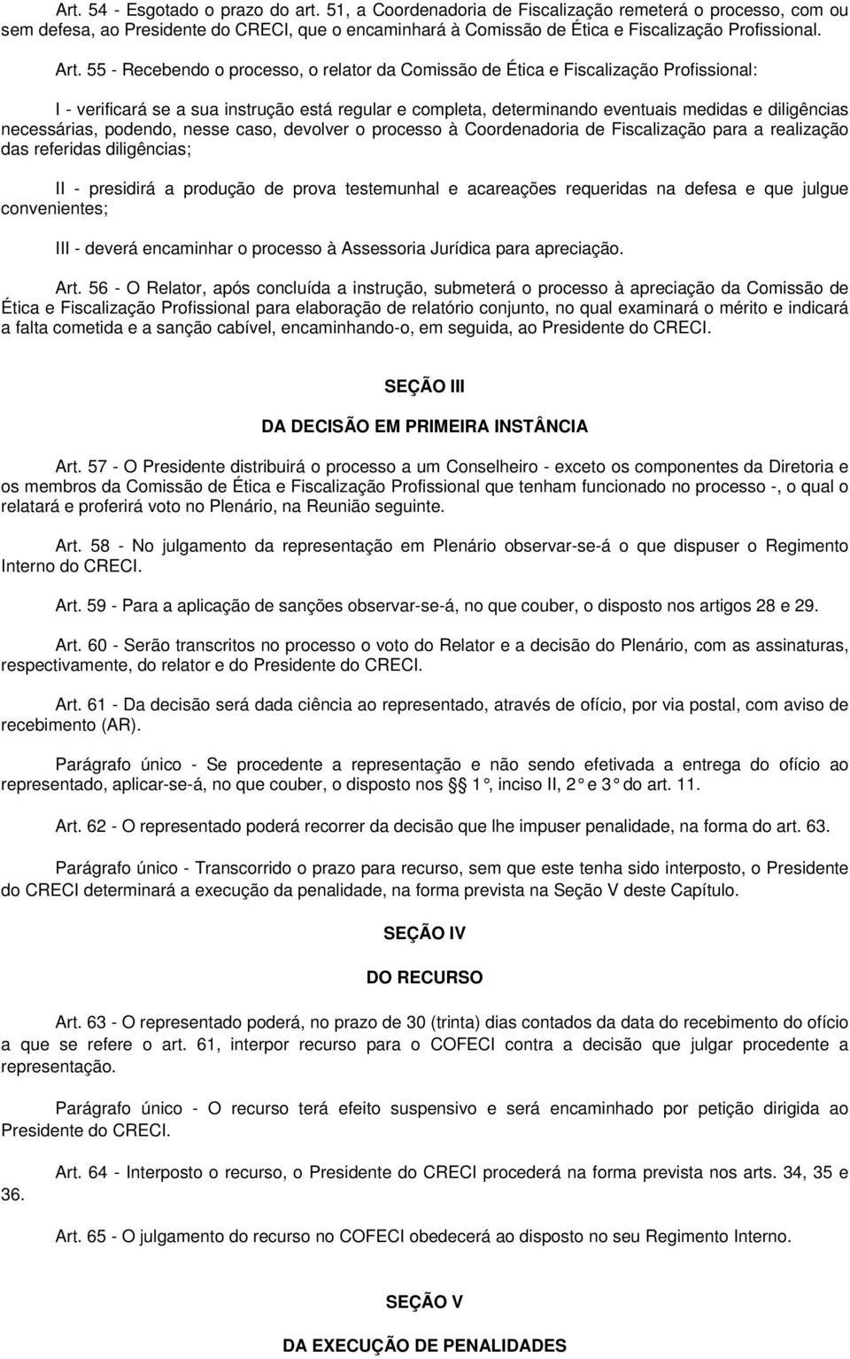 55 - Recebendo o processo, o relator da Comissão de Ética e Fiscalização Profissional: I - verificará se a sua instrução está regular e completa, determinando eventuais medidas e diligências