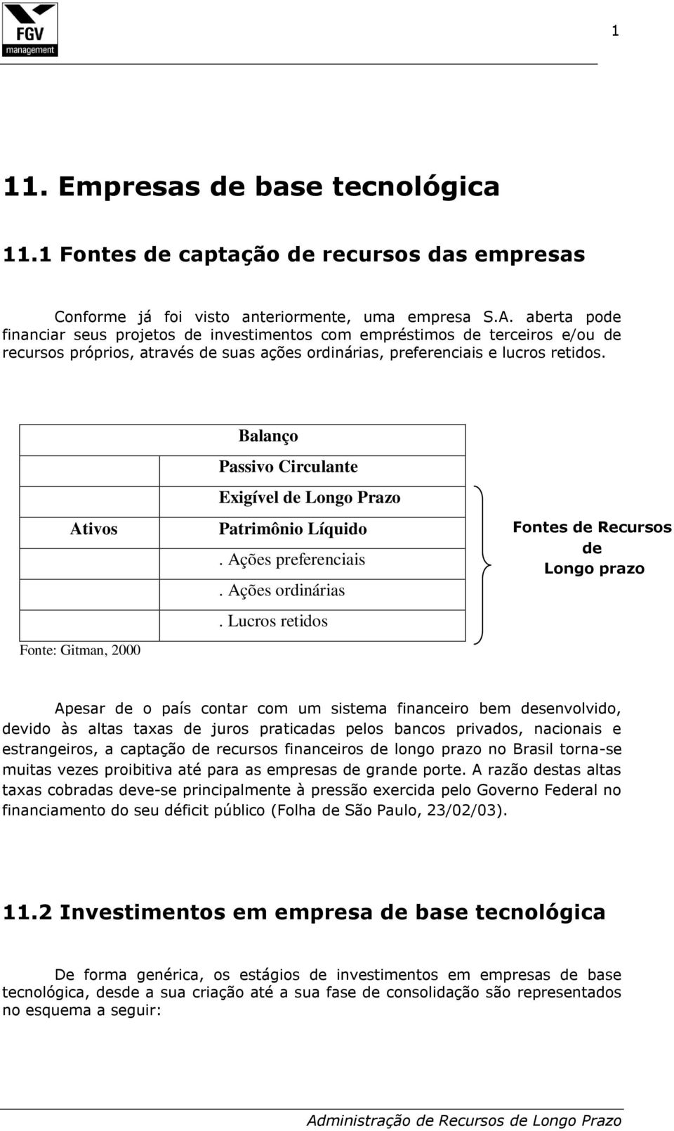 Ativos Fonte: Gitman, 2000 Balanço Passivo Circulante Exigível de Longo Prazo Patrimônio Líquido. Ações preferenciais. Ações ordinárias.