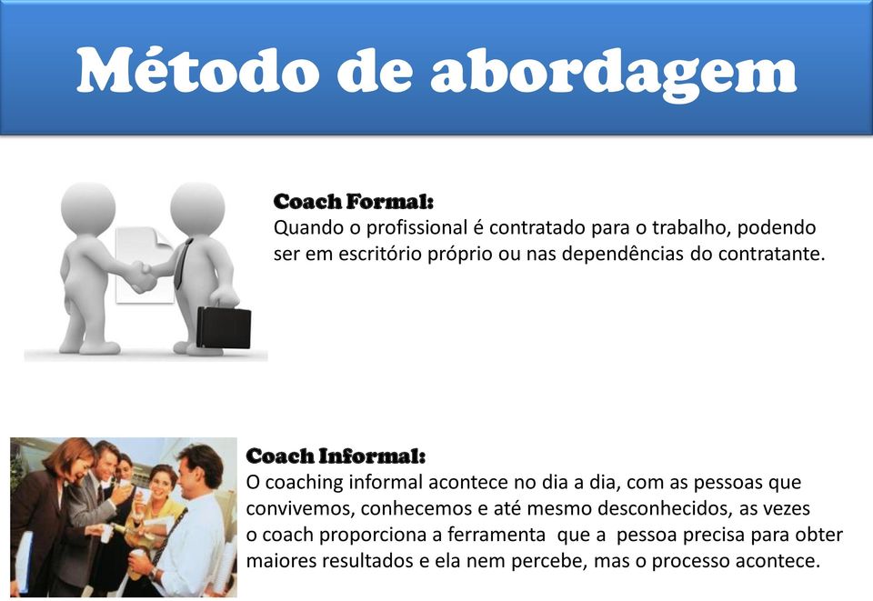Coach Informal: O coaching informal acontece no dia a dia, com as pessoas que convivemos, conhecemos e