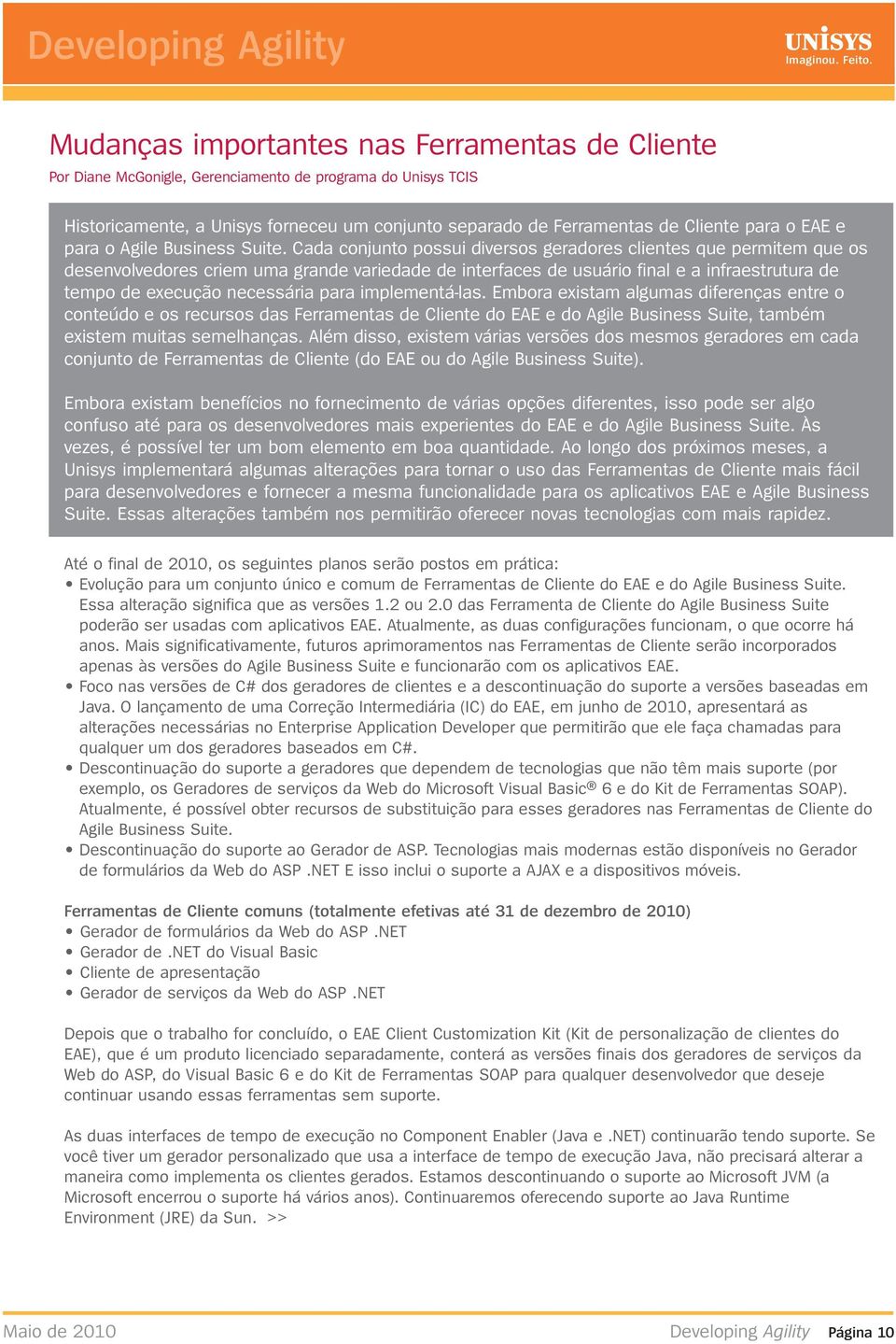 Cada conjunto possui diversos geradores clientes que permitem que os desenvolvedores criem uma grande variedade de interfaces de usuário final e a infraestrutura de tempo de execução necessária para