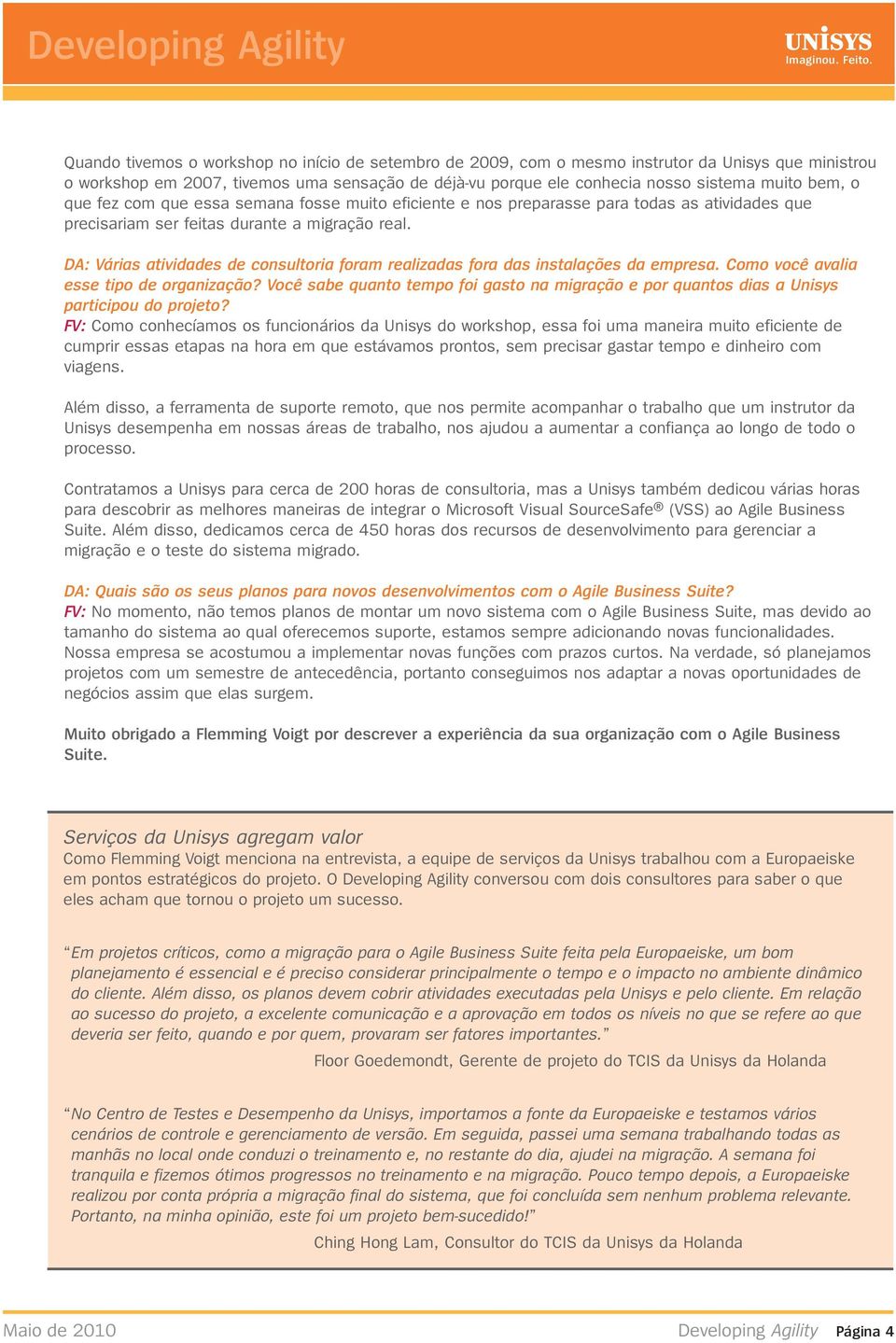 DA: Várias atividades de consultoria foram realizadas fora das instalações da empresa. Como você avalia esse tipo de organização?