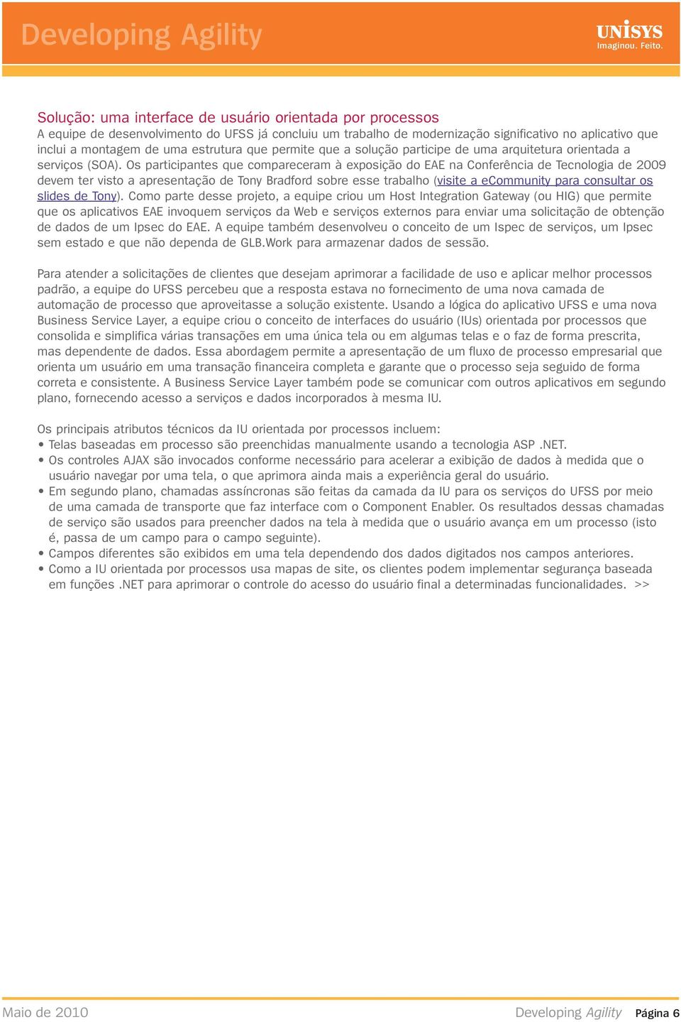 Os participantes que compareceram à exposição do EAE na Conferência de Tecnologia de 2009 devem ter visto a apresentação de Tony Bradford sobre esse trabalho (visite a ecommunity para consultar os