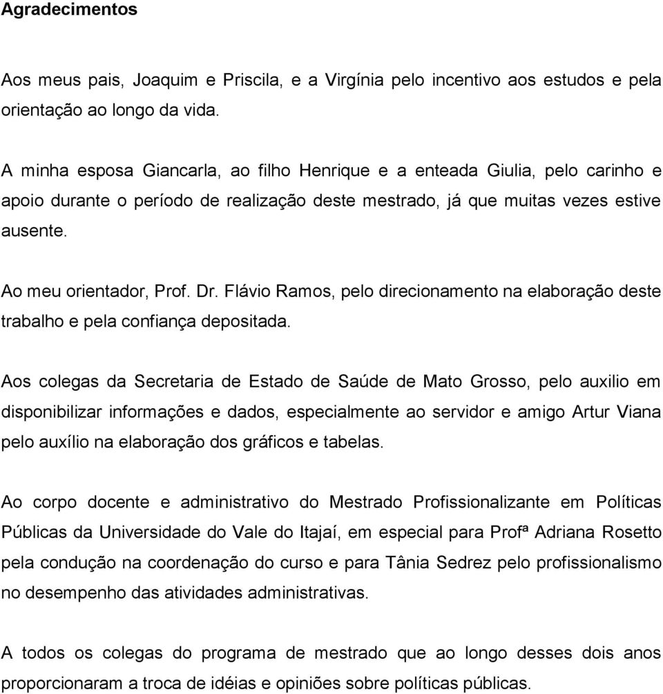 Flávio Ramos, pelo direcionamento na elaboração deste trabalho e pela confiança depositada.