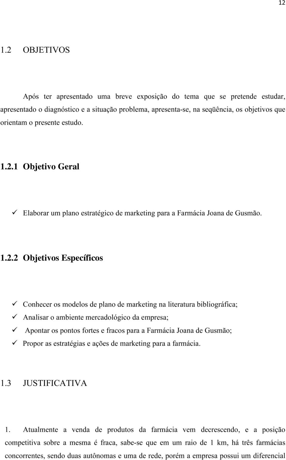 1 Objetivo Geral Elaborar um plano estratégico de marketing para a Farmácia Joana de Gusmão. 1.2.