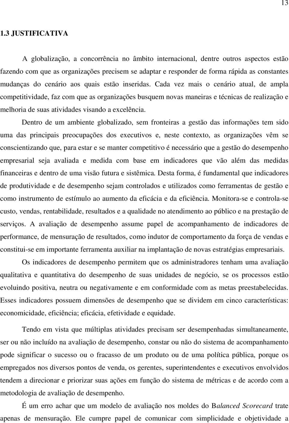 Cada vez mais o cenário atual, de ampla competitividade, faz com que as organizações busquem novas maneiras e técnicas de realização e melhoria de suas atividades visando a excelência.