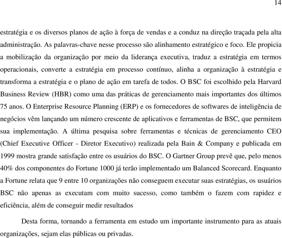 transforma a estratégia e o plano de ação em tarefa de todos. O BSC foi escolhido pela Harvard Business Review (HBR) como uma das práticas de gerenciamento mais importantes dos últimos 75 anos.