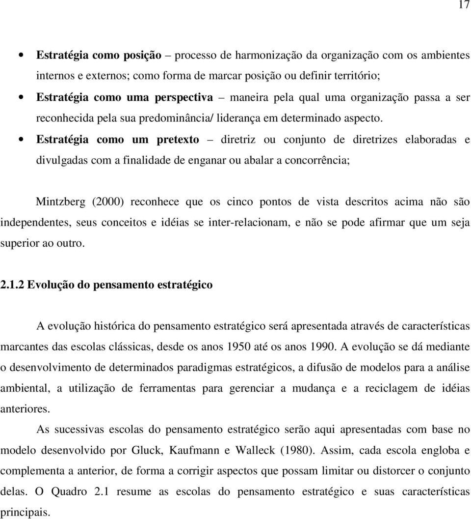 Estratégia como um pretexto diretriz ou conjunto de diretrizes elaboradas e divulgadas com a finalidade de enganar ou abalar a concorrência; Mintzberg (2000) reconhece que os cinco pontos de vista