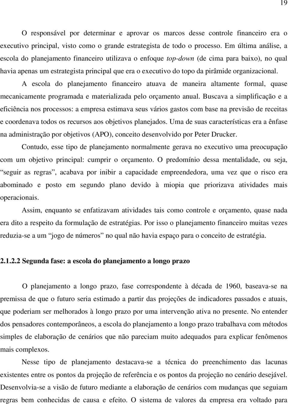 organizacional. A escola do planejamento financeiro atuava de maneira altamente formal, quase mecanicamente programada e materializada pelo orçamento anual.