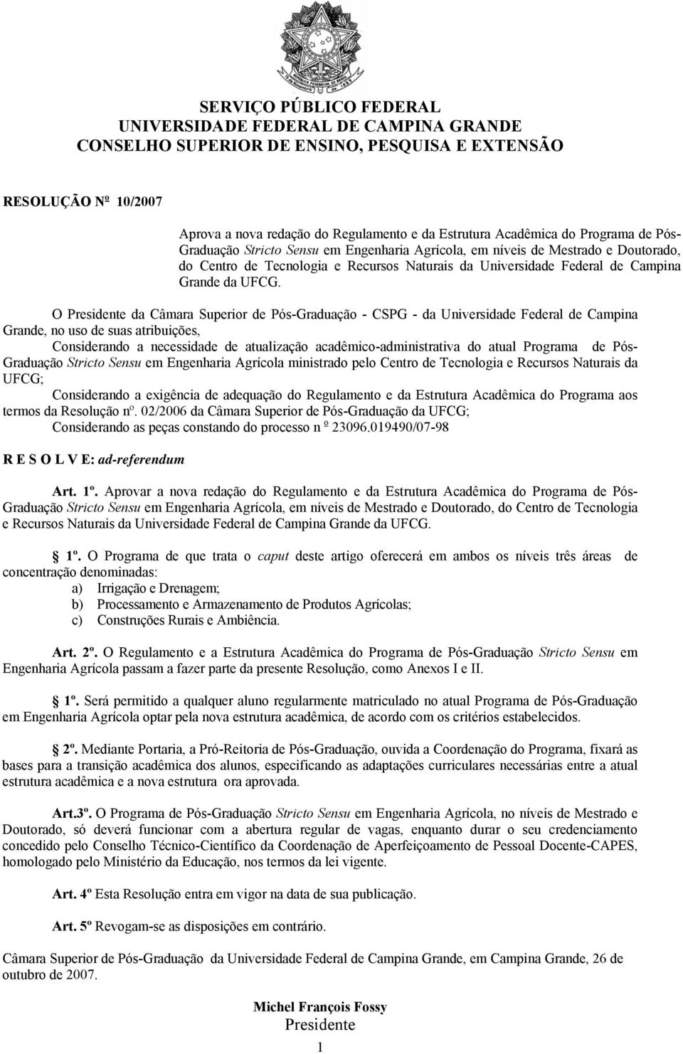 O Presidente da Câmara Superior de Pós-Graduação - CSPG - da Universidade Federal de Campina Grande, no uso de suas atribuições, Considerando a necessidade de atualização acadêmico-administrativa do