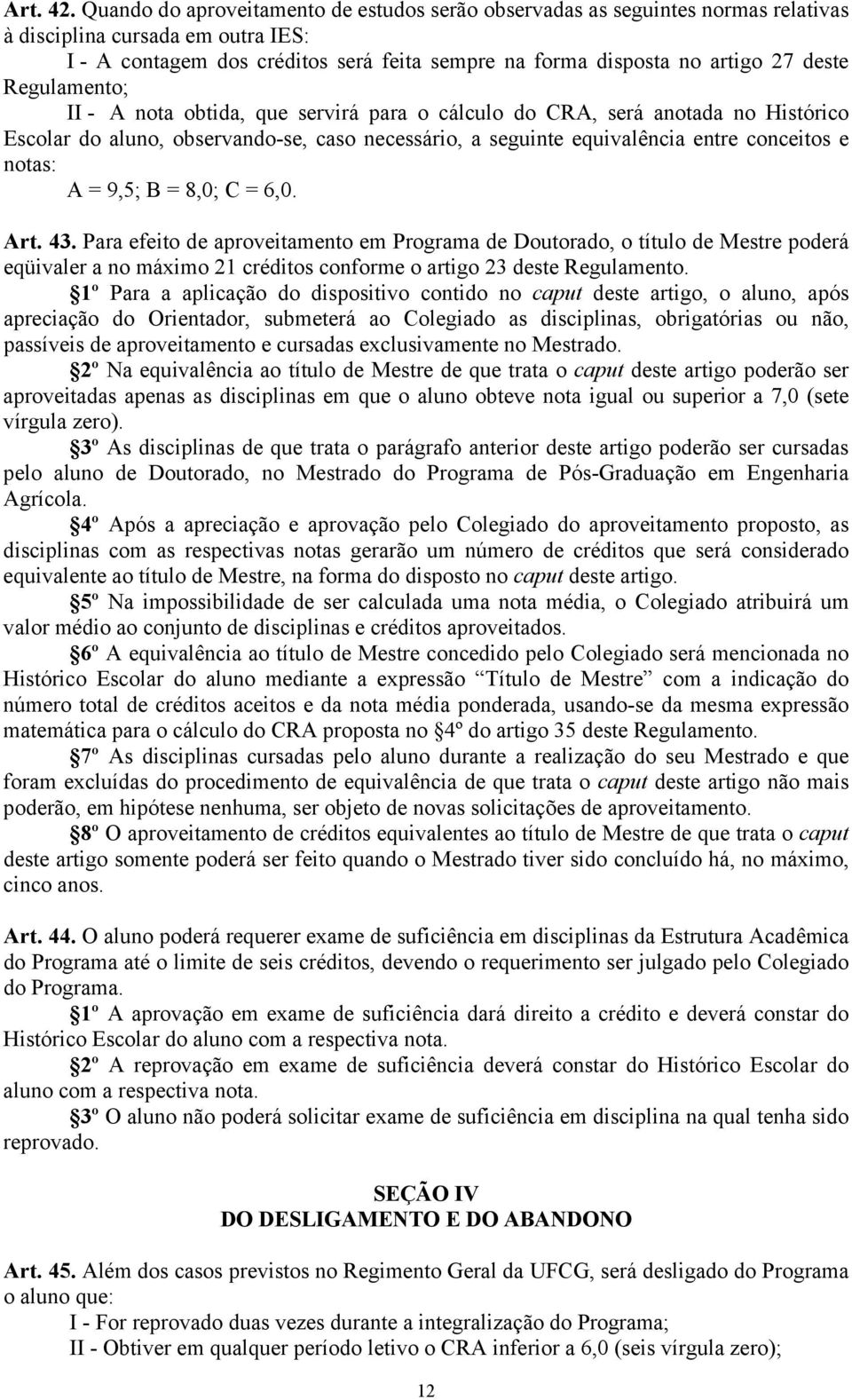 deste Regulamento; II - A nota obtida, que servirá para o cálculo do CRA, será anotada no Histórico Escolar do aluno, observando-se, caso necessário, a seguinte equivalência entre conceitos e notas: