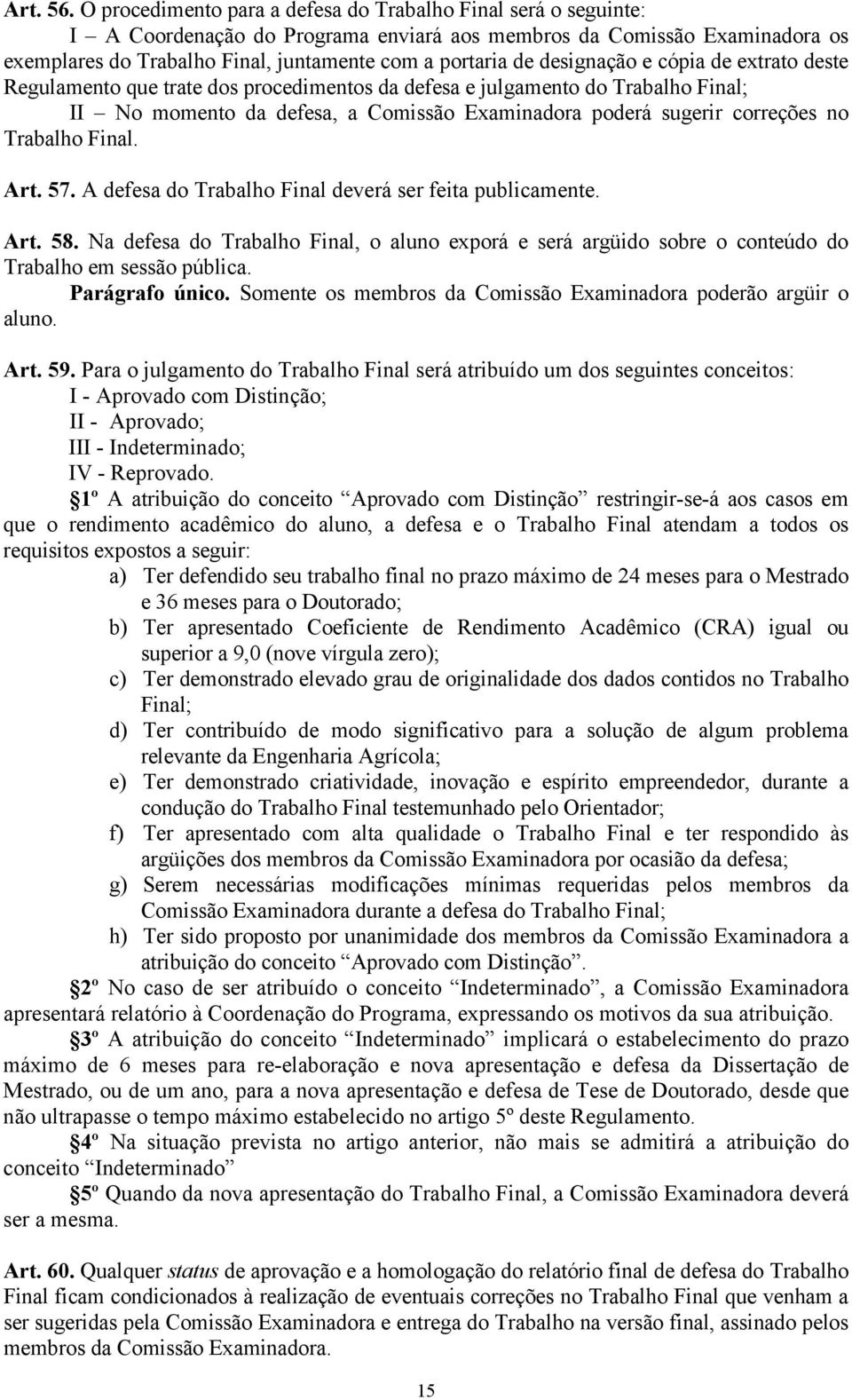 designação e cópia de extrato deste Regulamento que trate dos procedimentos da defesa e julgamento do Trabalho Final; II No momento da defesa, a Comissão Examinadora poderá sugerir correções no