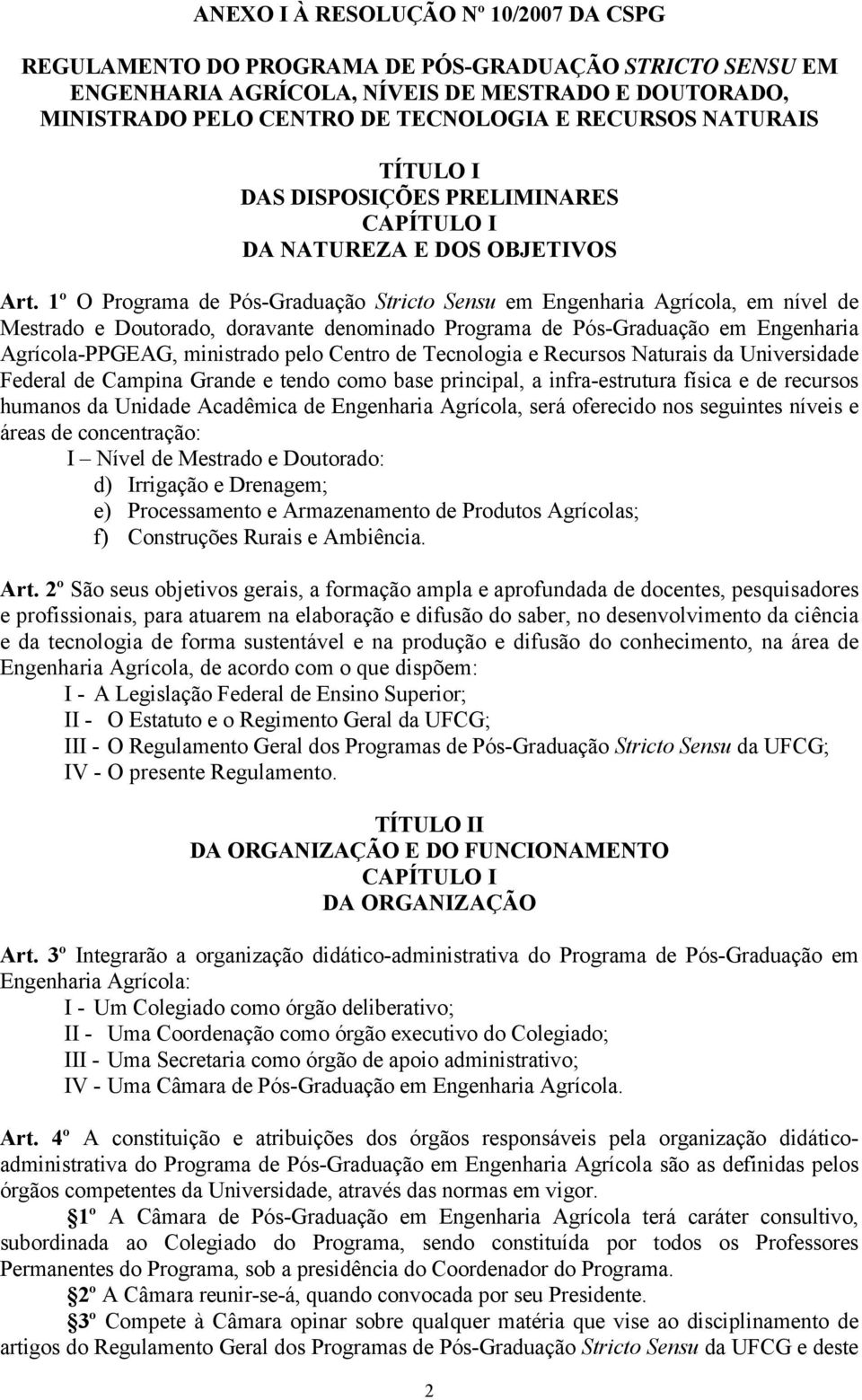 1º O Programa de Pós-Graduação Stricto Sensu em Engenharia Agrícola, em nível de Mestrado e Doutorado, doravante denominado Programa de Pós-Graduação em Engenharia Agrícola-PPGEAG, ministrado pelo