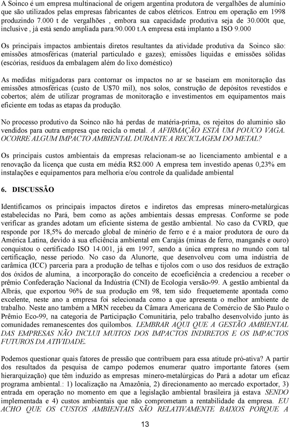 000 Os principais impactos ambientais diretos resultantes da atividade produtiva da Soinco são: emissões atmosféricas (material particulado e gazes); emissões líquidas e emissões sólidas (escórias,