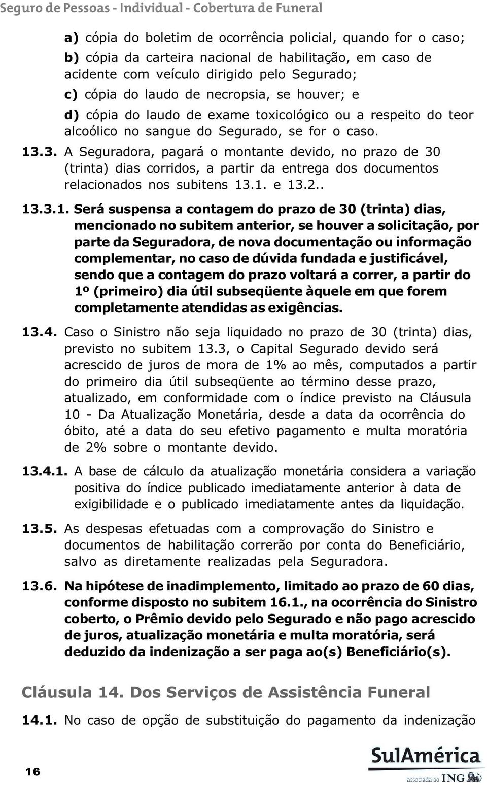 3. A Seguradora, pagará o montante devido, no prazo de 30 (trinta) dias corridos, a partir da entrega dos documentos relacionados nos subitens 13