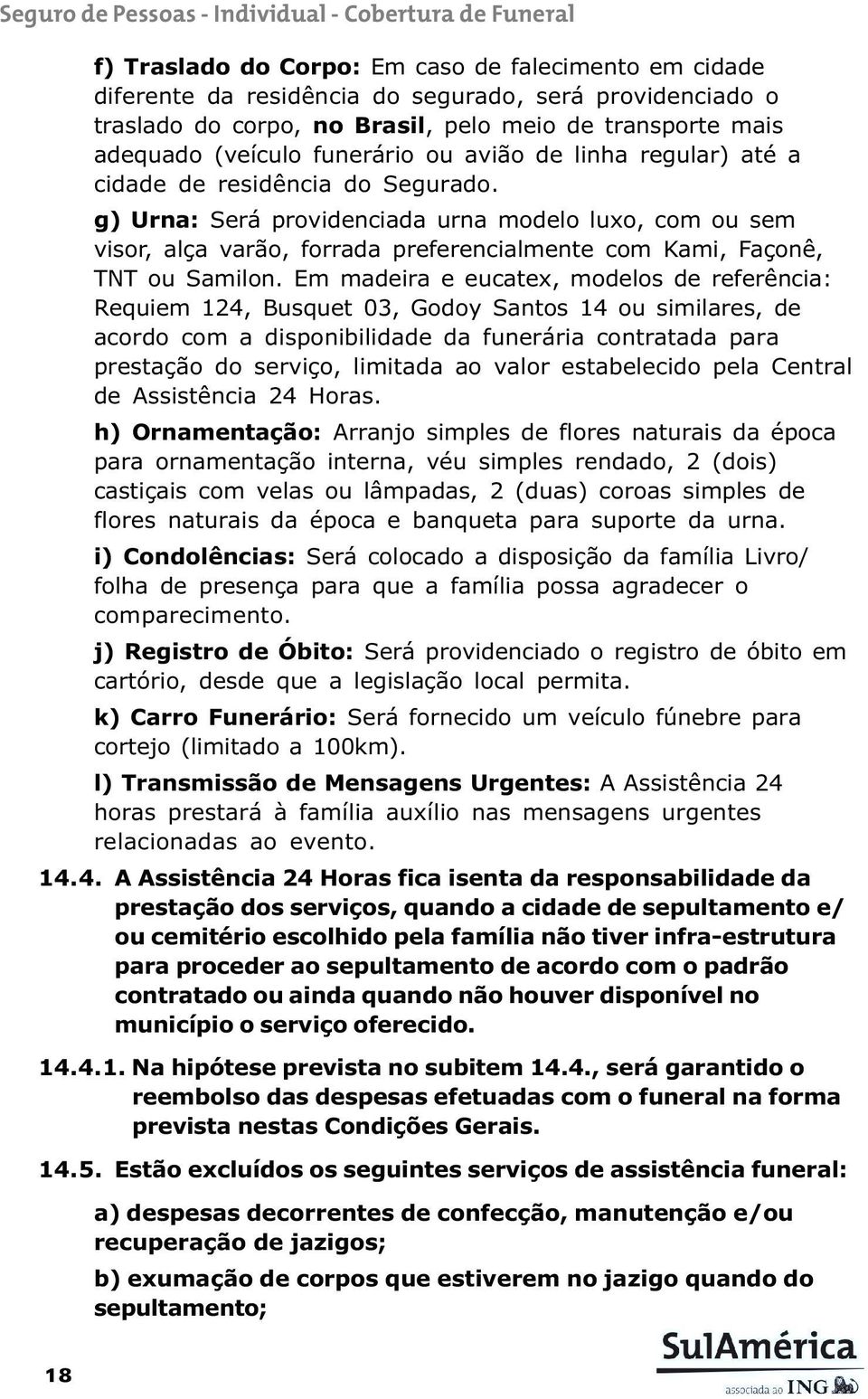 g) Urna: Será providenciada urna modelo luxo, com ou sem visor, alça varão, forrada preferencialmente com Kami, Façonê, TNT ou Samilon.