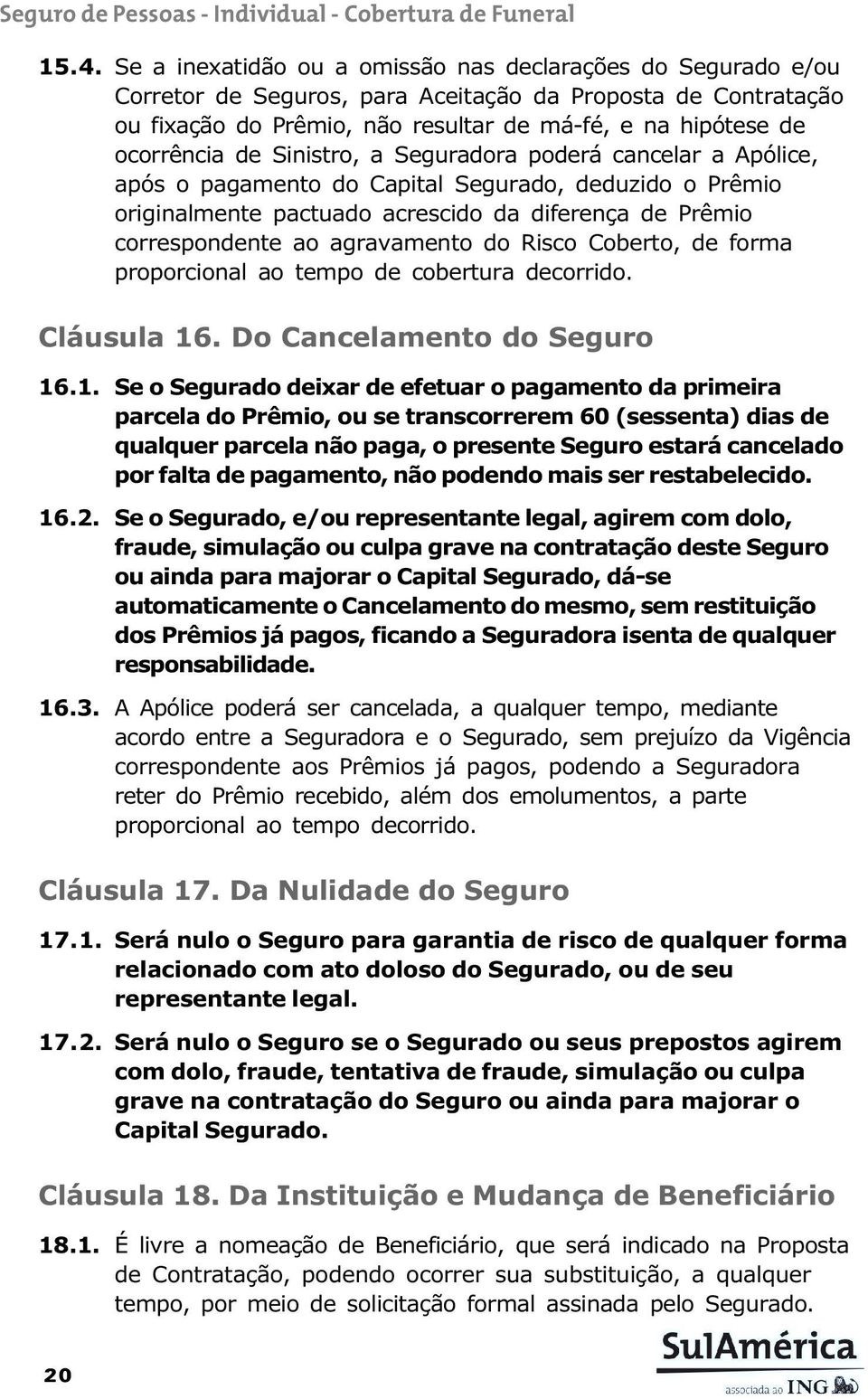 agravamento do Risco Coberto, de forma proporcional ao tempo de cobertura decorrido. Cláusula 16