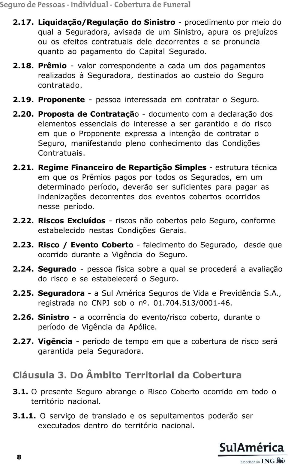 Proponente - pessoa interessada em contratar o Seguro. 2.20.