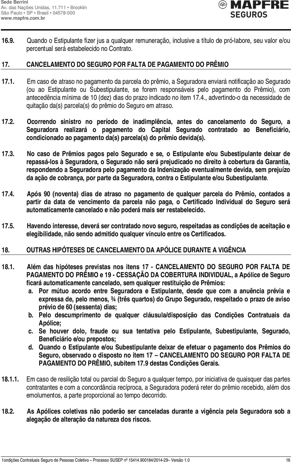 .1. Em caso de atraso no pagamento da parcela do prêmio, a Seguradora enviará notificação ao Segurado (ou ao Estipulante ou Subestipulante, se forem responsáveis pelo pagamento do Prêmio), com