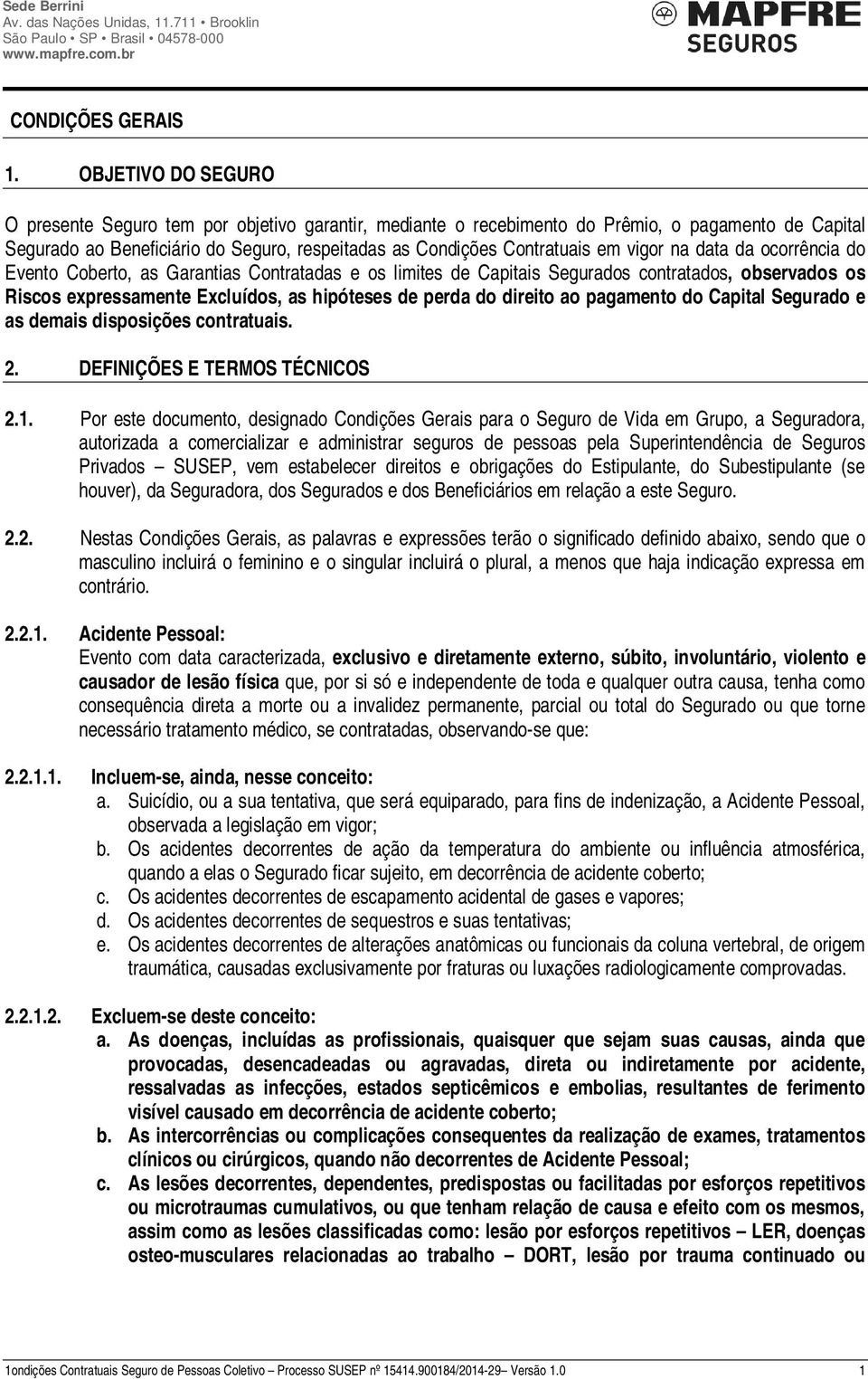 vigor na data da ocorrência do Evento Coberto, as Garantias Contratadas e os limites de Capitais Segurados contratados, observados os Riscos expressamente Excluídos, as hipóteses de perda do direito