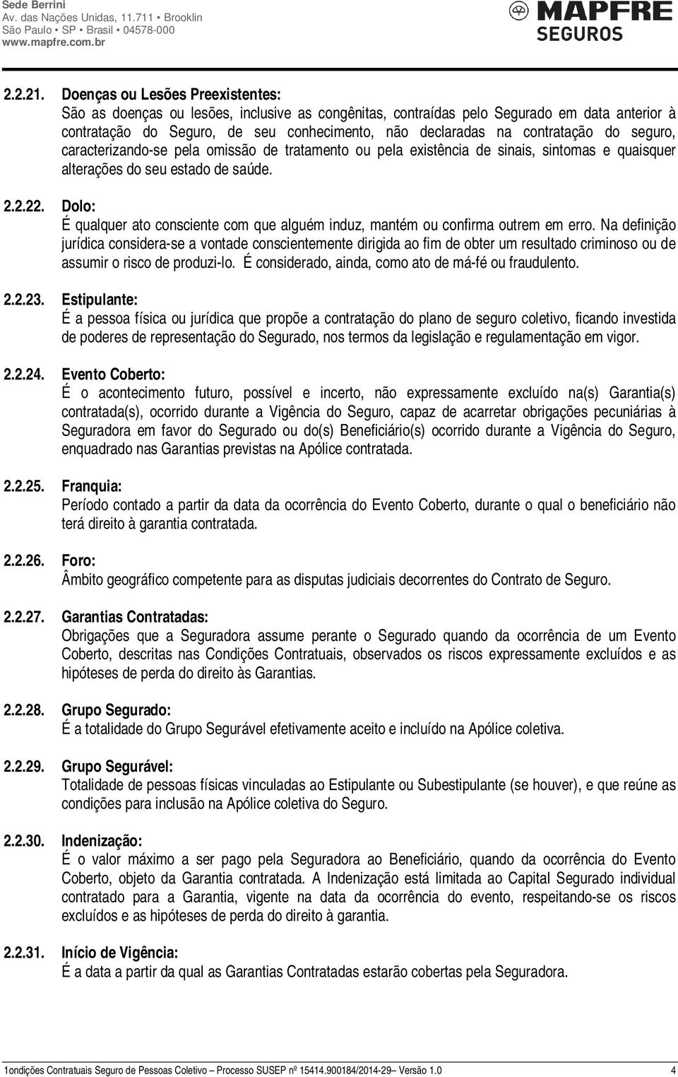 contratação do seguro, caracterizando-se pela omissão de tratamento ou pela existência de sinais, sintomas e quaisquer alterações do seu estado de saúde. 2.2.22.